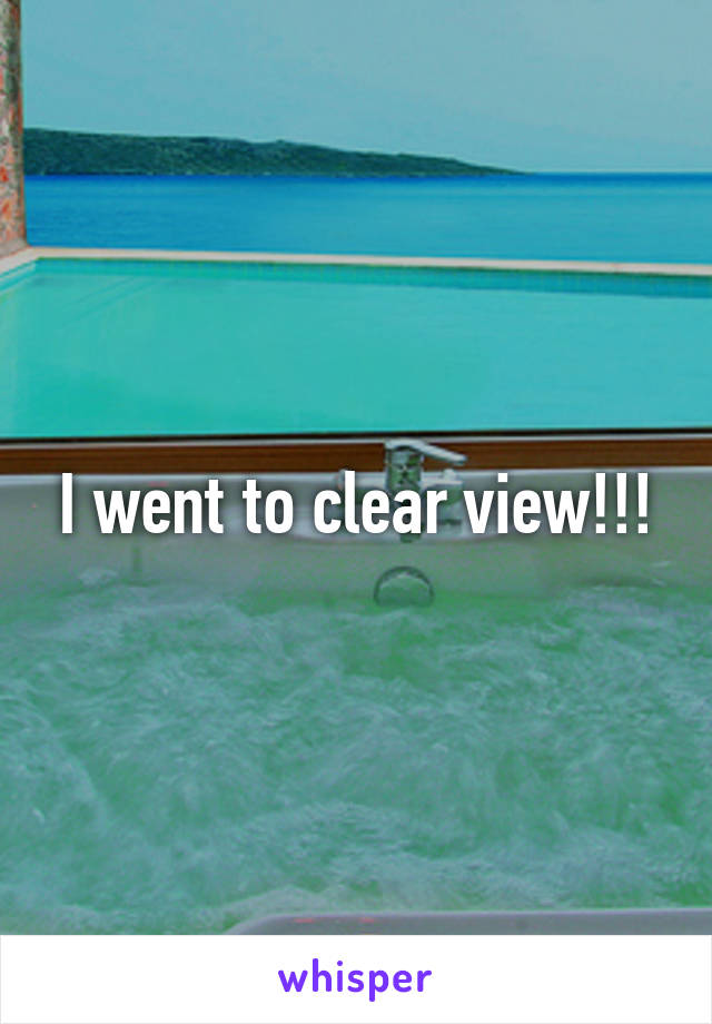 I went to clear view!!!