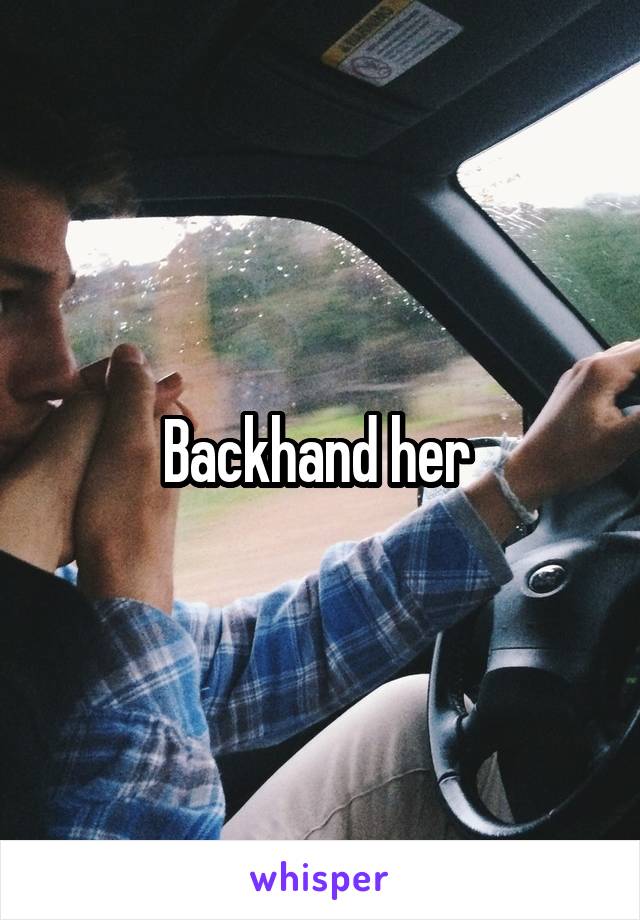 Backhand her 