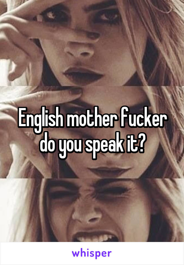 English mother fucker do you speak it?