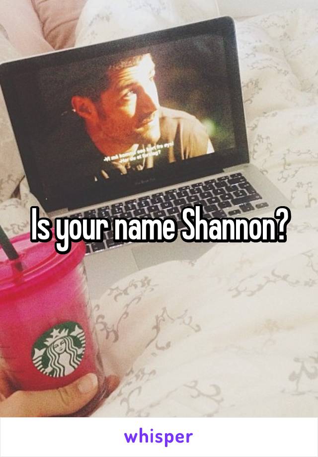 Is your name Shannon?