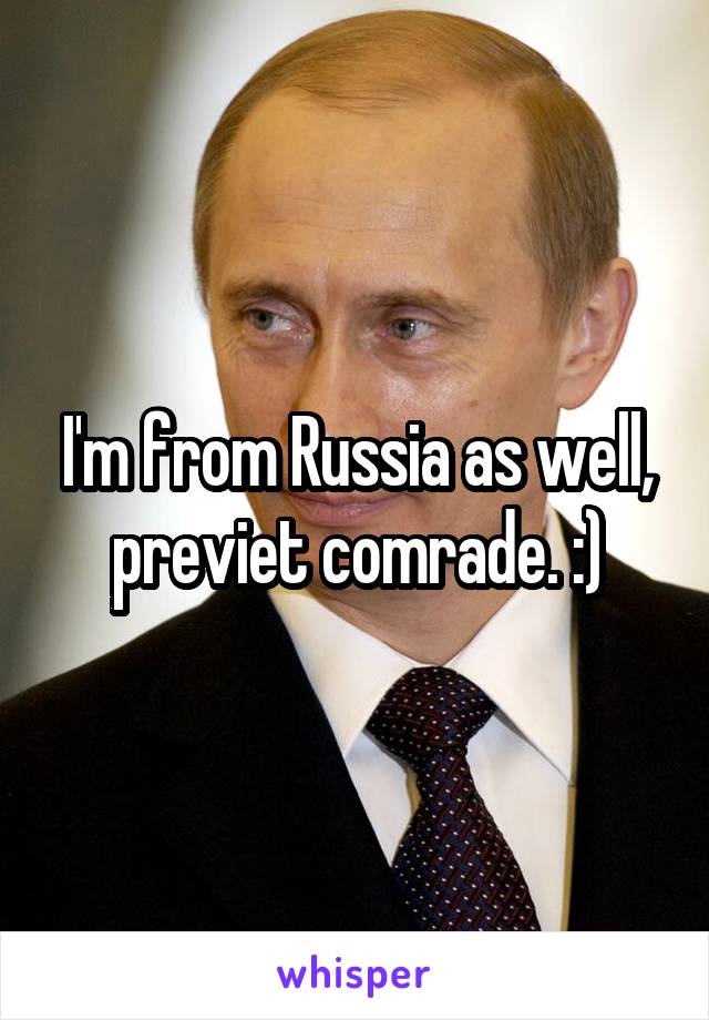 I'm from Russia as well, previet comrade. :)