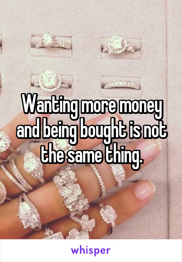 Wanting more money and being bought is not the same thing.