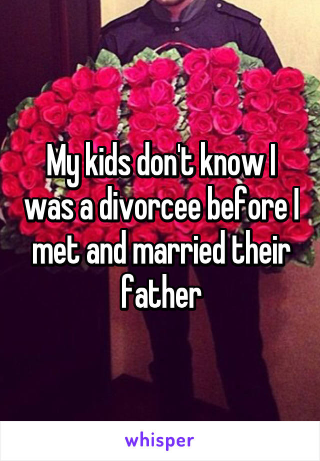 My kids don't know I was a divorcee before I met and married their father