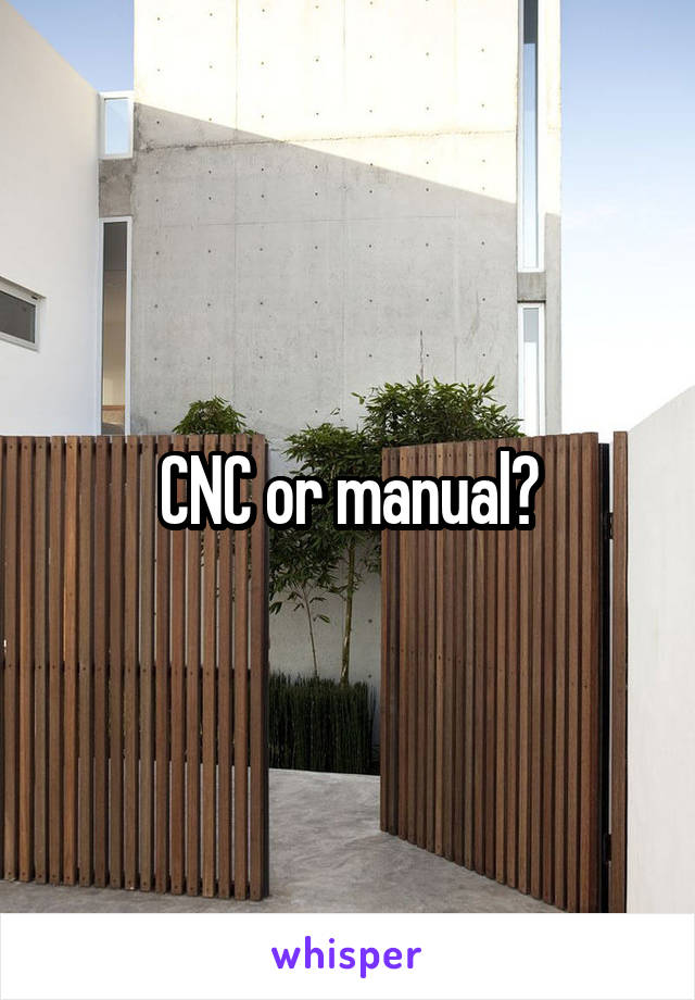 CNC or manual?