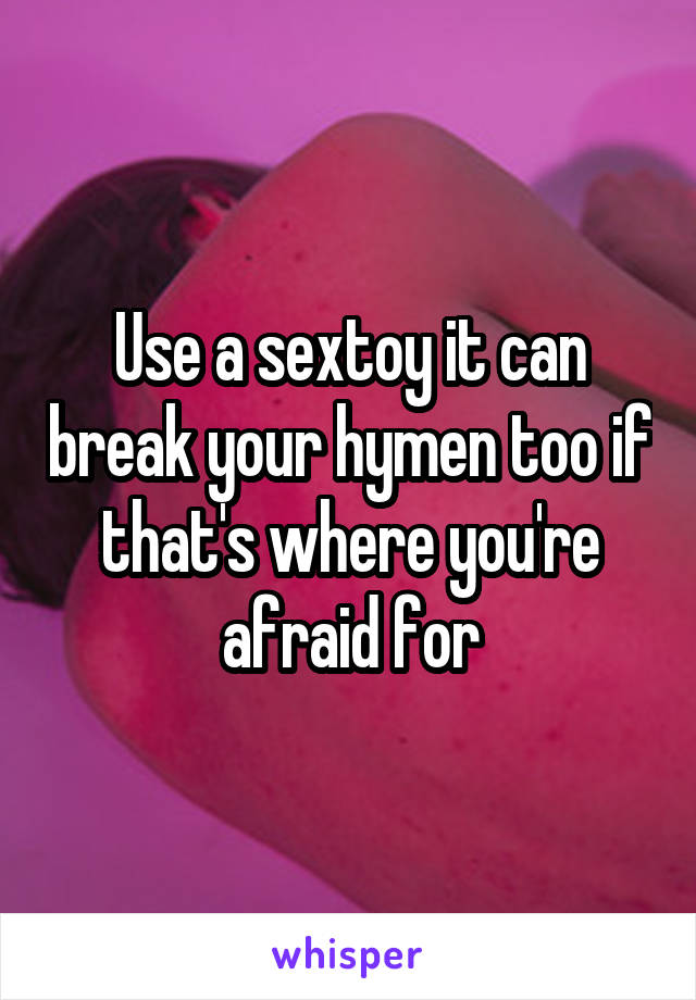 Use a sextoy it can break your hymen too if that's where you're afraid for