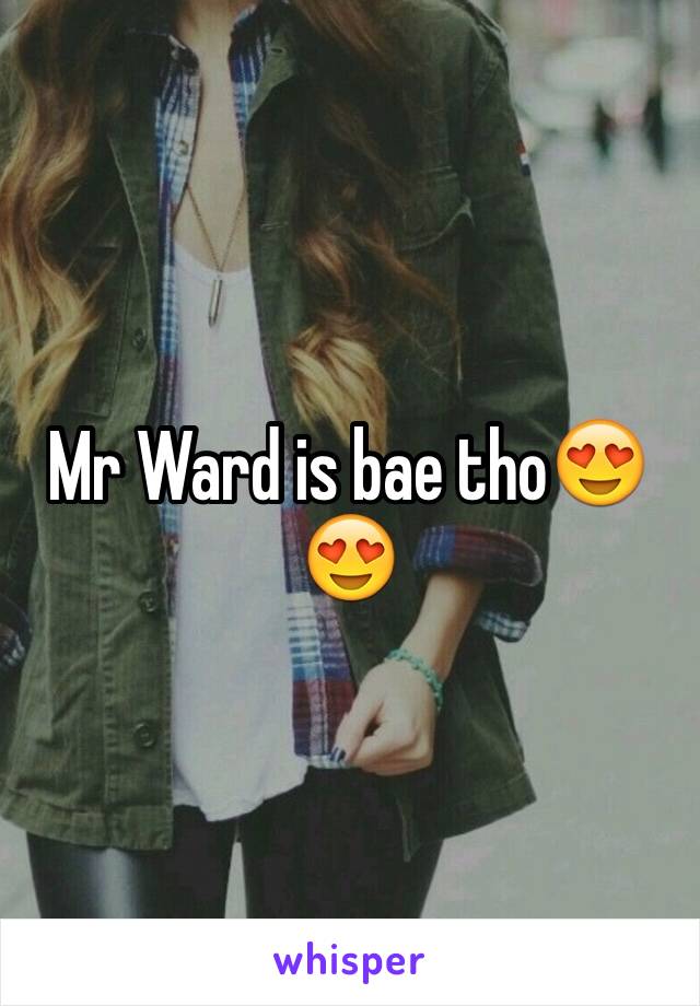 Mr Ward is bae tho😍😍
