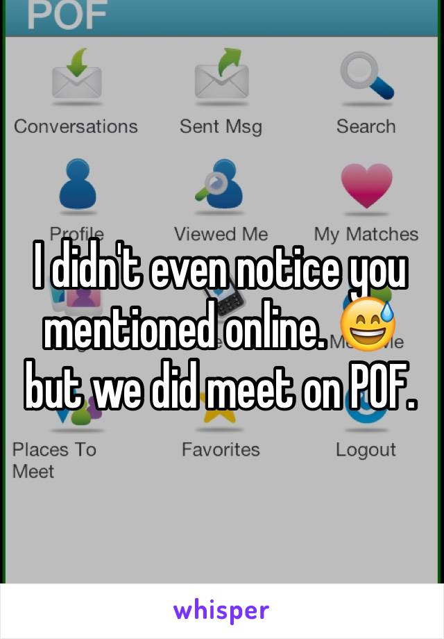 I didn't even notice you mentioned online. 😅 but we did meet on POF. 