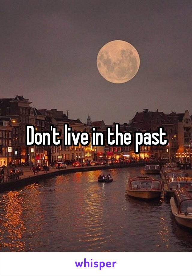 Don't live in the past
