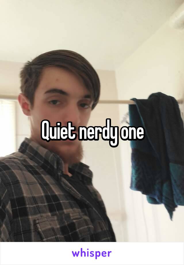 Quiet nerdy one