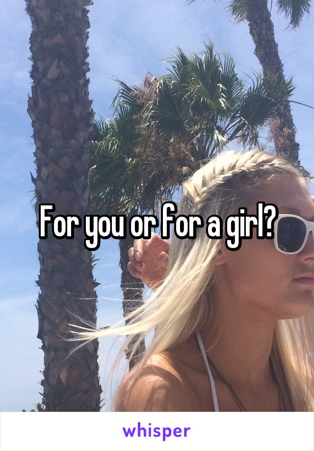 For you or for a girl?