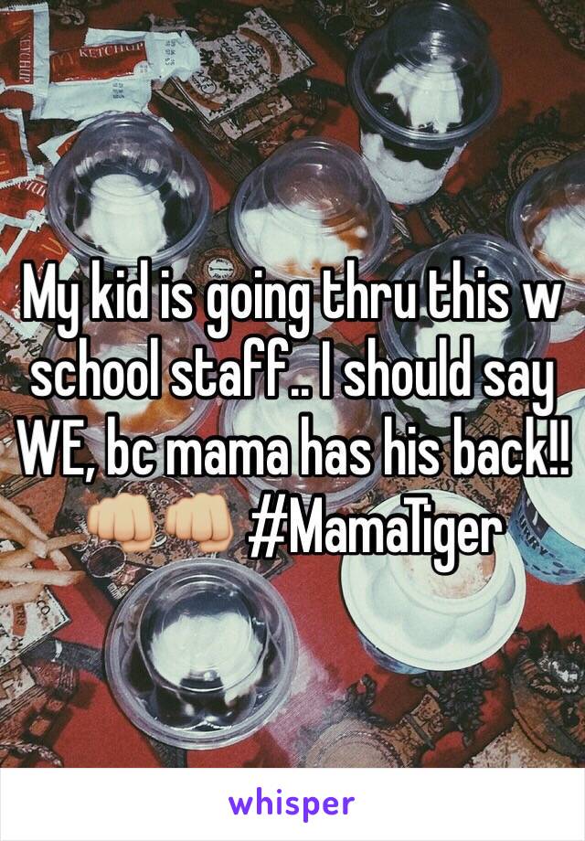 My kid is going thru this w school staff.. I should say WE, bc mama has his back!! 👊🏼👊🏼 #MamaTiger