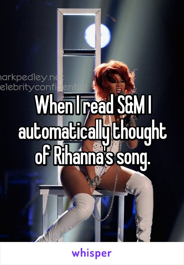 When I read S&M I automatically thought of Rihanna's song.
