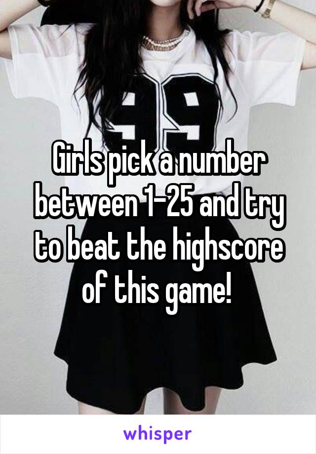 Girls pick a number between 1-25 and try to beat the highscore of this game! 