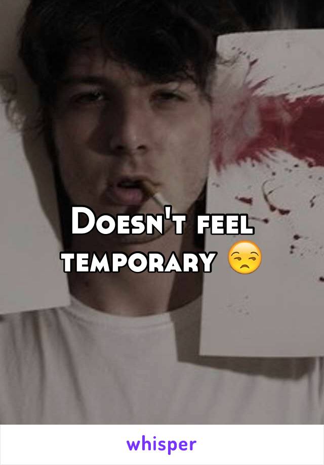 Doesn't feel temporary 😒