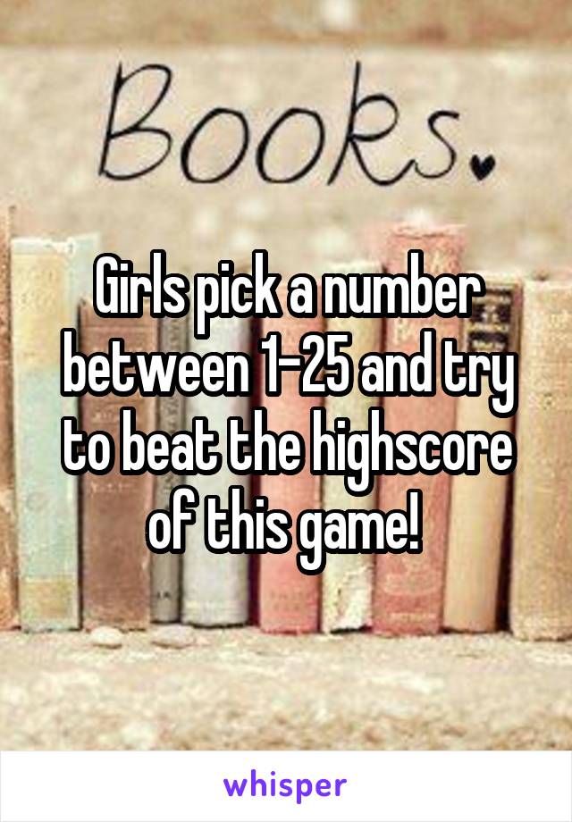 Girls pick a number between 1-25 and try to beat the highscore of this game! 