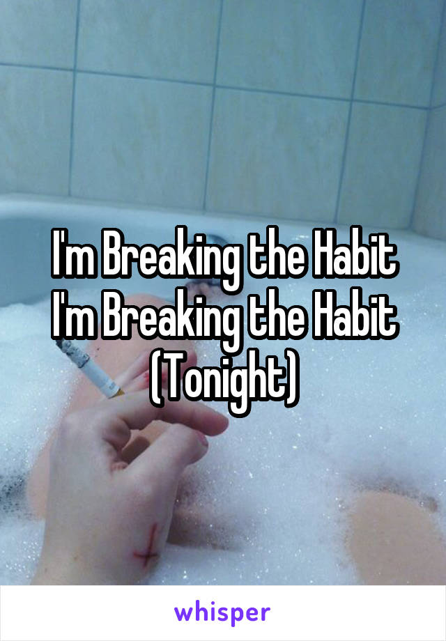I'm Breaking the Habit
I'm Breaking the Habit
(Tonight)