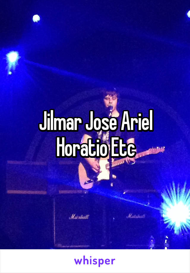 Jilmar Jose Ariel Horatio Etc