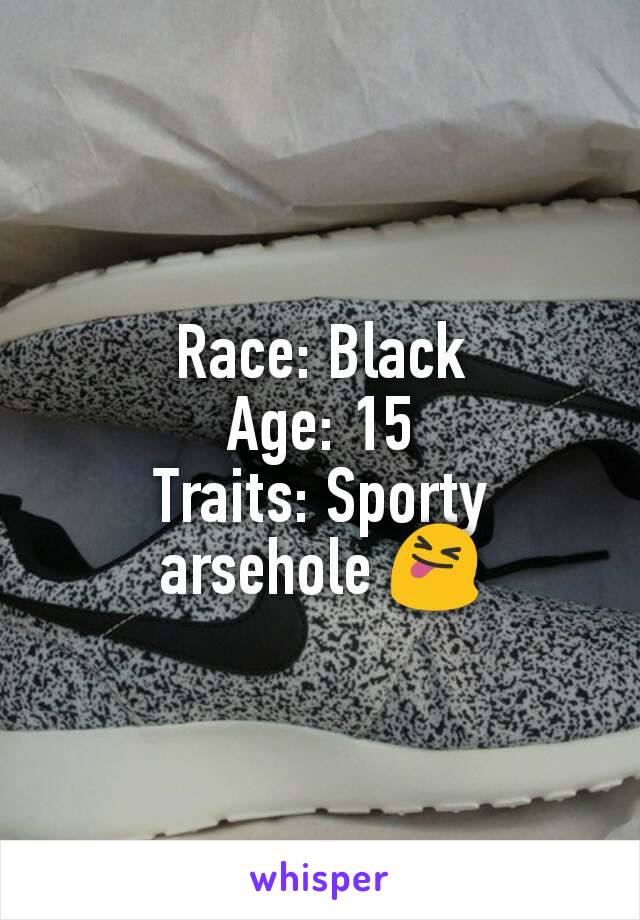 Race: Black
Age: 15
Traits: Sporty arsehole 😝