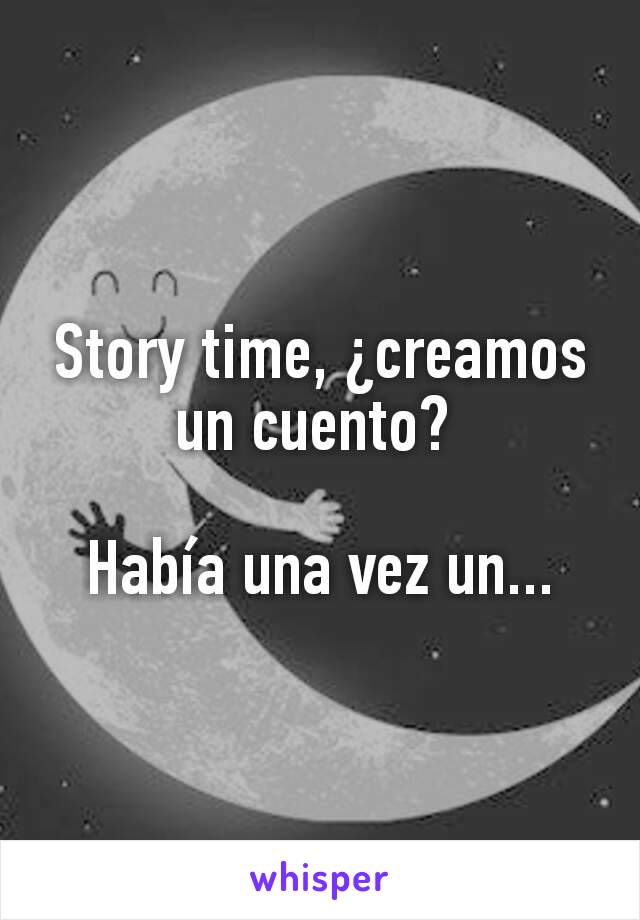 Story time, ¿creamos un cuento? 

Había una vez un...