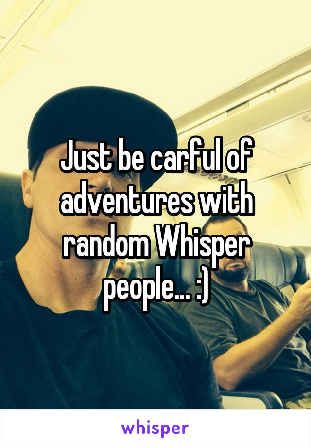 Just be carful of adventures with random Whisper people... :)