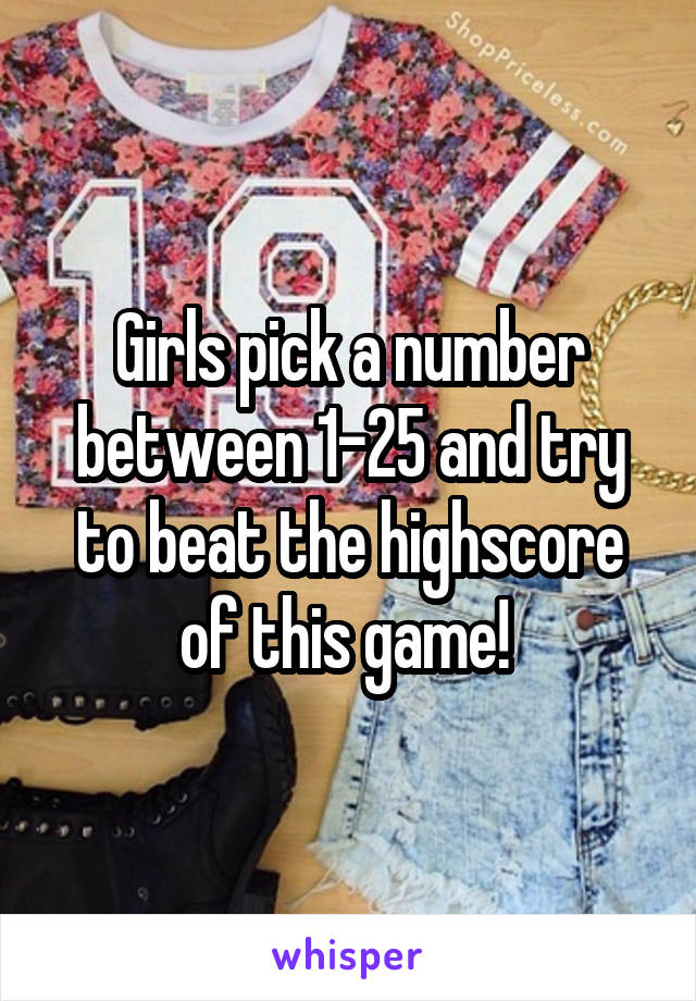 Girls pick a number between 1-25 and try to beat the highscore of this game! 