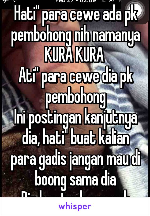 Hati" para cewe ada pk pembohong nih namanya KURA KURA 
Ati" para cewe dia pk pembohong
Ini postingan kanjutnya dia, hati" buat kalian para gadis jangan mau di boong sama dia
Dia bau truk sampah