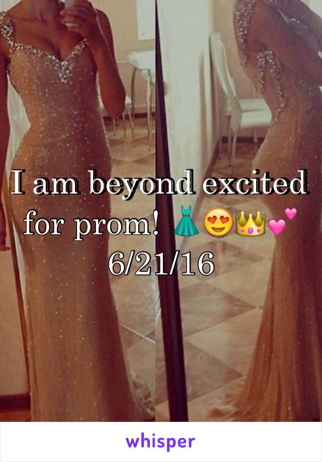 I am beyond excited for prom! 👗😍👑💕
6/21/16