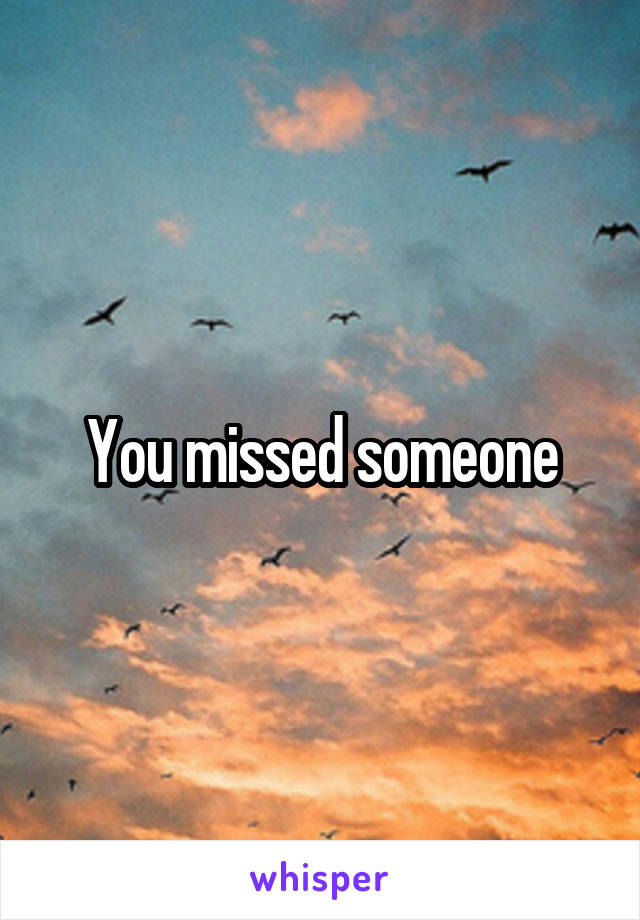 You missed someone