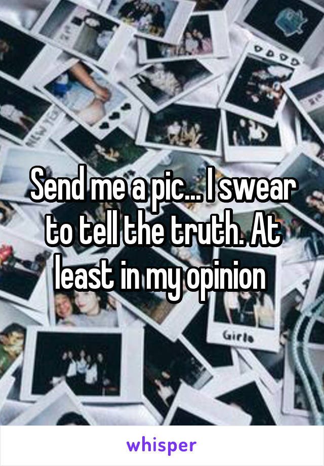 Send me a pic... I swear to tell the truth. At least in my opinion 
