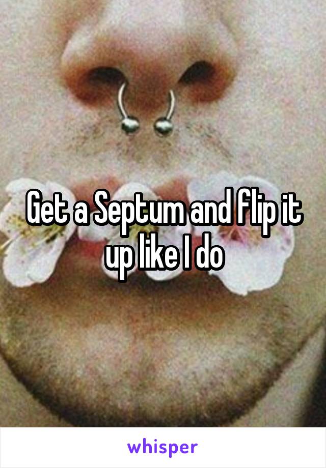 Get a Septum and flip it up like I do