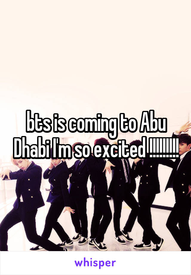 bts is coming to Abu Dhabi I'm so excited !!!!!!!!!