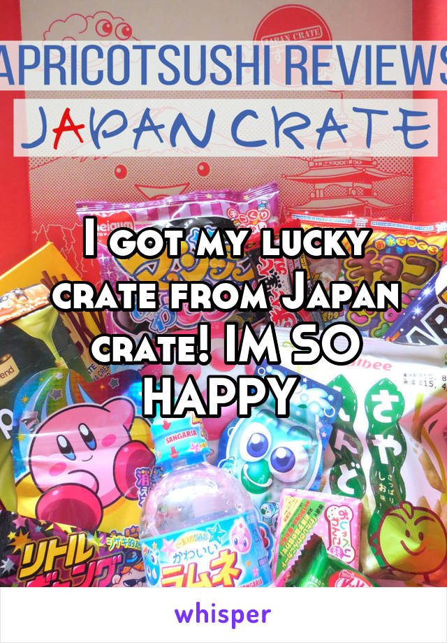 I got my lucky crate from Japan crate! IM SO HAPPY 