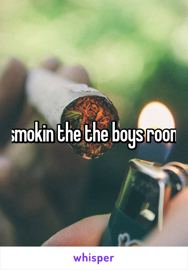 smokin the the boys room