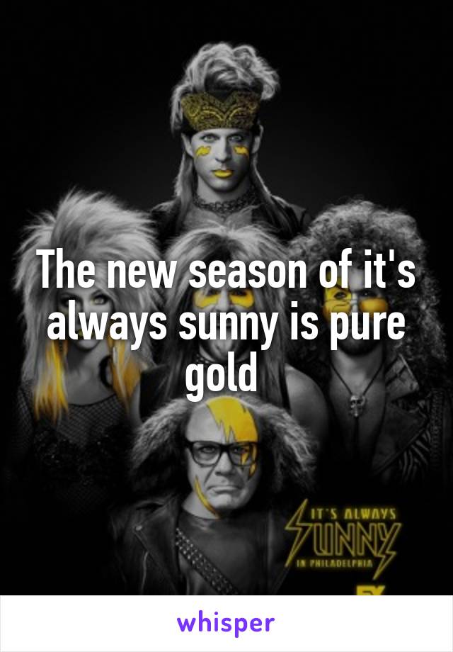 The new season of it's always sunny is pure gold 