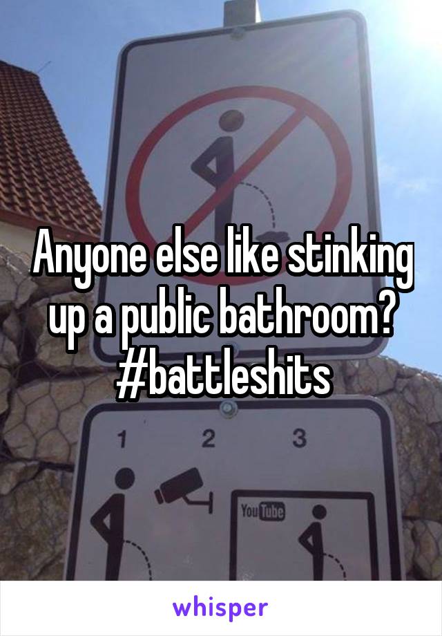 Anyone else like stinking up a public bathroom? #battleshits