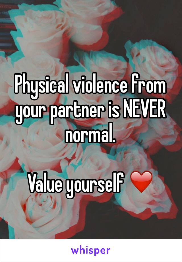 Physical violence from your partner is NEVER normal. 

Value yourself ❤️