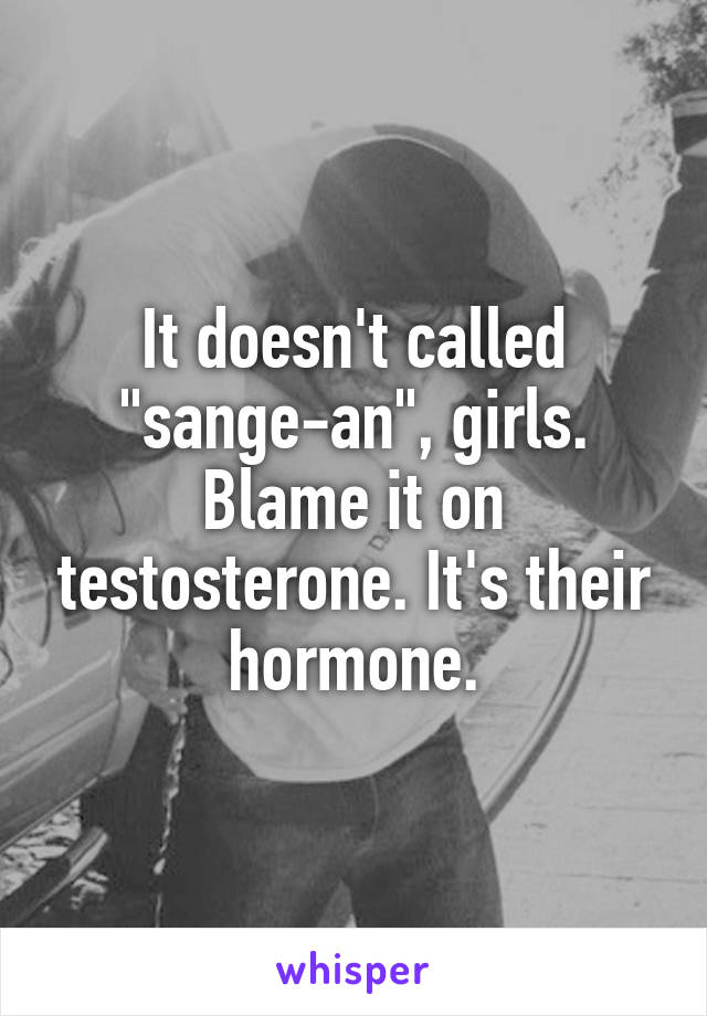 It doesn't called "sange-an", girls. Blame it on testosterone. It's their hormone.