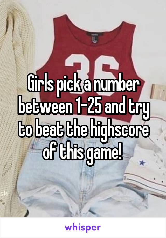 Girls pick a number between 1-25 and try to beat the highscore of this game! 