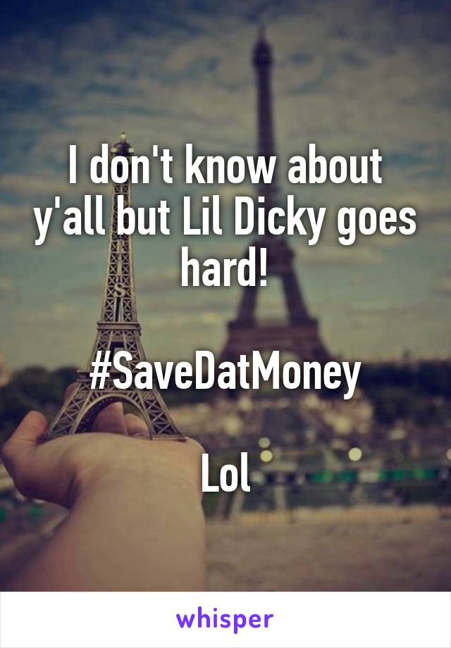 I don't know about y'all but Lil Dicky goes hard!

#SaveDatMoney

Lol