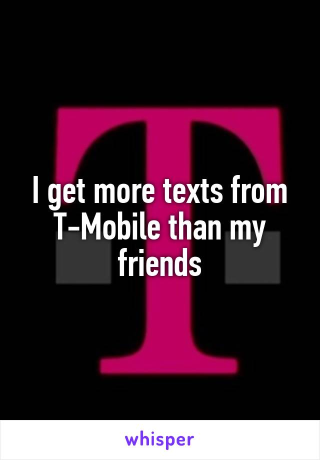 I get more texts from T-Mobile than my friends