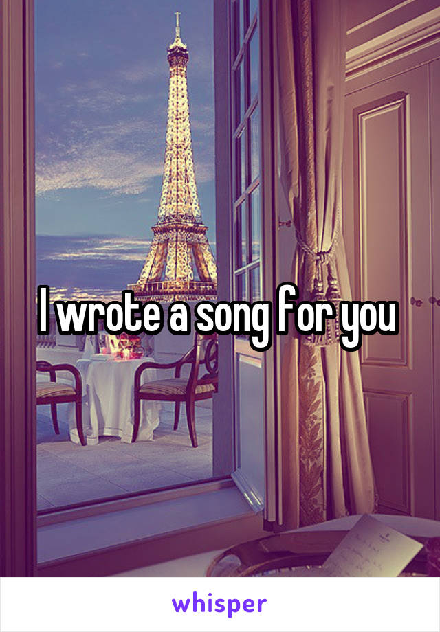 I wrote a song for you 