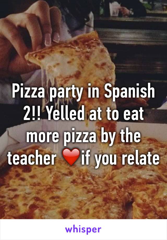 Pizza party in Spanish 2!! Yelled at to eat more pizza by the teacher ❤️if you relate