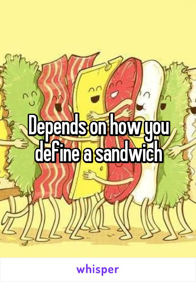 Depends on how you define a sandwich