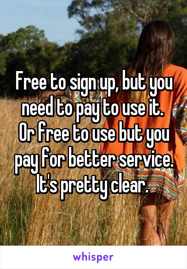 Free to sign up, but you need to pay to use it. 
Or free to use but you pay for better service.
It's pretty clear. 