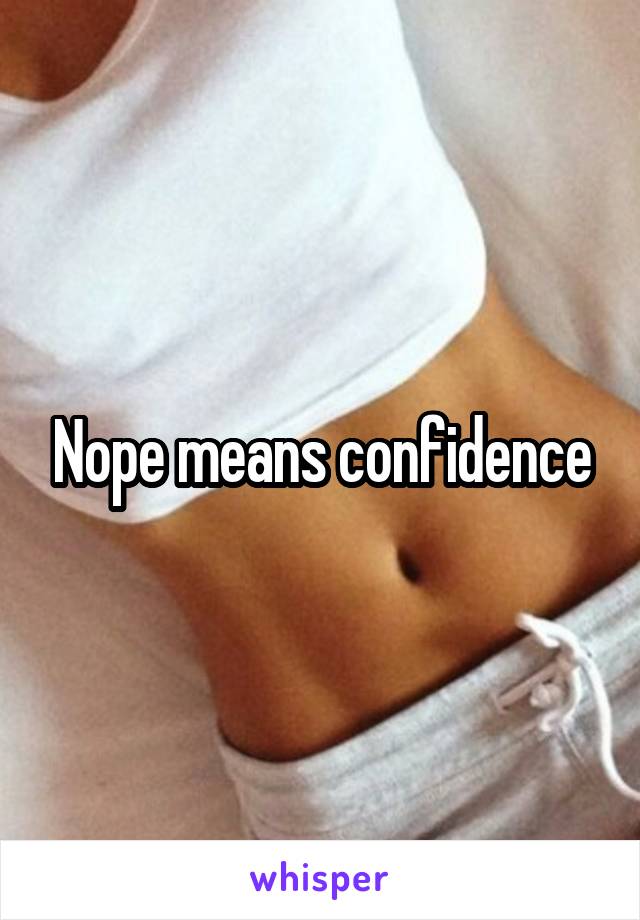 Nope means confidence