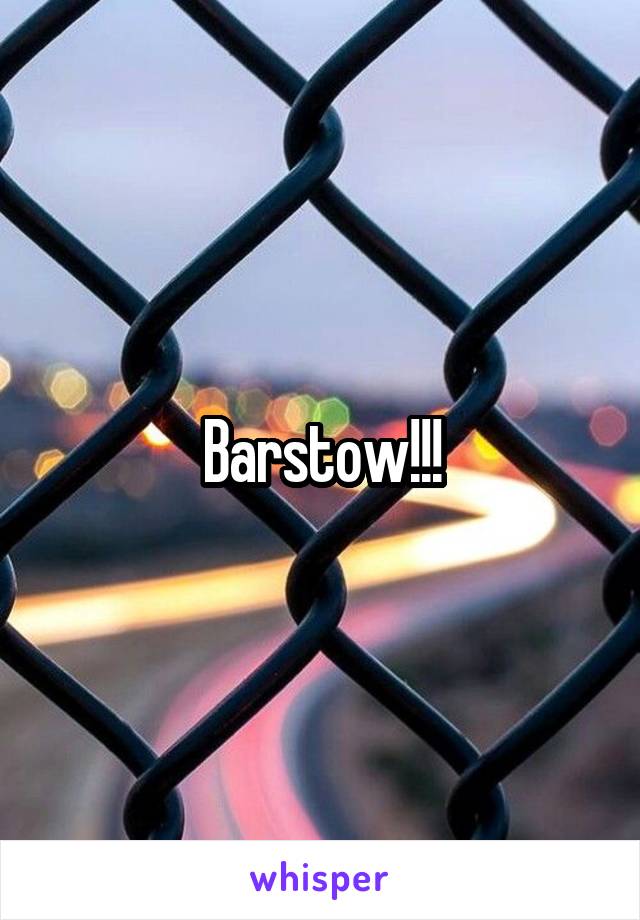 Barstow!!!