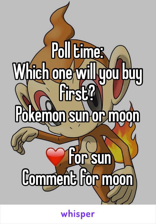 Poll time:
Which one will you buy first? 
Pokemon sun or moon

❤️ for sun
Comment for moon