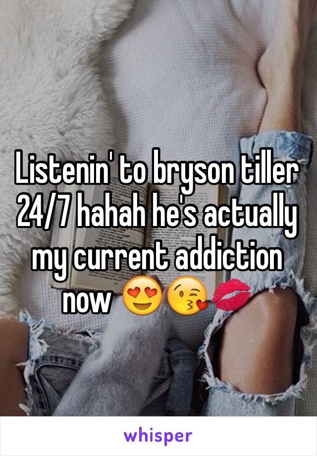 Listenin' to bryson tiller 24/7 hahah he's actually my current addiction now 😍😘💋