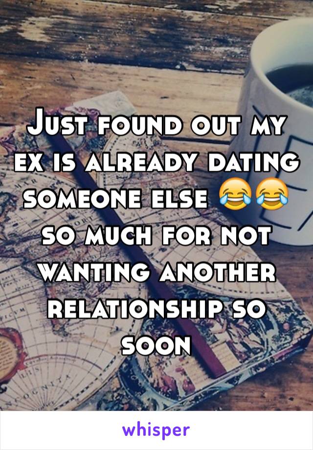 Just found out my ex is already dating someone else 😂😂 so much for not wanting another relationship so soon 