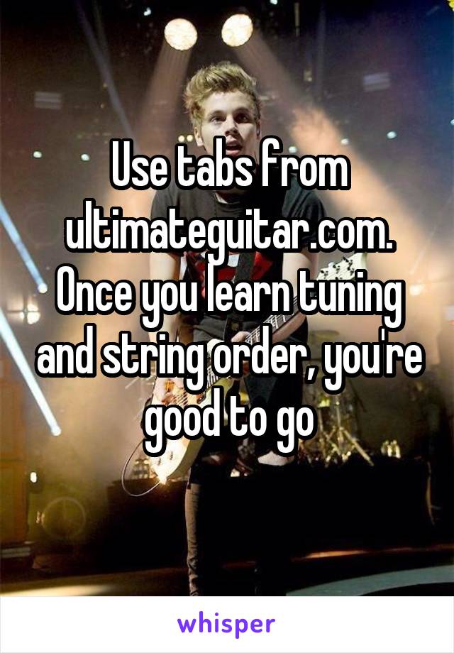 Use tabs from ultimateguitar.com. Once you learn tuning and string order, you're good to go
